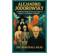 Alejandro Jodorowsky: A Complete Guide to the Life, Films, and Legacy of the Surreal Visionary