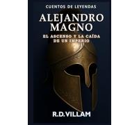 Alejandro Magno: El Ascenso y Caída de un Imperio: Las mujeres, las guerras y el mundo que él cambió, contado por sus testigos