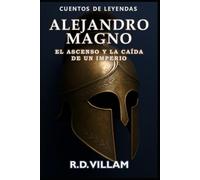 Alejandro Magno: El Ascenso y Caída de un Imperio: Las mujeres, las guerras y el mundo que él cambió, contado por sus testigos