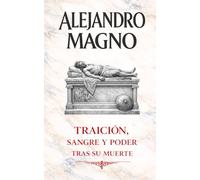 Alejandro Magno: Traición, sangre y poder tras su muerte