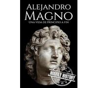 Alejandro Magno: Una vida de principio a fin