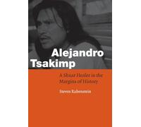 Alejandro Tsakimp: A Shuar Healer in the Margins of History