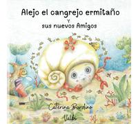 Alejo El Cangrejo Ermitaño Y Sus Nuevos Amigos: Cuento Ilustrado Para Niños. Historia De Un Cangrejito Ermitaño En La Búsqueda Del Mundo Y Del Valor De La Amistad.