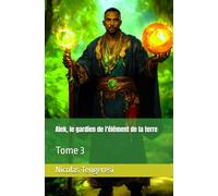 Alek, le gardien de l'élément de la terre: Tome 3