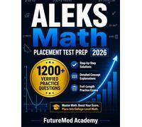 ALEKS Math Placement Test Prep 2026: 1200+ Practice Questions with Step-by-Step Solutions and Full-LengthExams Covering Arithmetic Algebra Geometry Precalculus & Trigonometry for CollegeMath Readiness