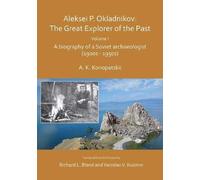 Aleksei P. Okladnikov: The Great Explorer Of The Past. Volume I