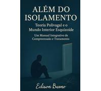 Além do Isolamento Teoria Polivagal e o Mundo Interior Esquizoide: Um Manual Integrativo de Compreensão e Tratamento