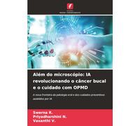Além do microscópio: IA revolucionando o câncer bucal e o cuidado com OPMD: A nova fronteira da patologia oral e dos cuidados preventivos assistidos por IA