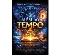 Além do Tempo: O Segredo que a Ciência Não Explica: Como o tempo, os paradoxos e a realidade funcionam - e por que você nunca foi ensinado isso