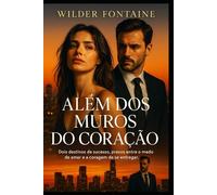 Além dos Muros do Coração: Dois destinos de sucesso, presos entre o medo de amar e a coragem de se entregar.