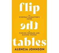 Flip the Tables: The Everyday Disruptor’s Guide to Finding Courage and Making Change