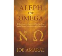 Aleph and Omega: Unlocking the Names of God and the Titles of Jesus from Genesis to Revelation