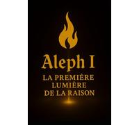 Aleph I: La Première Lumière de la Raison