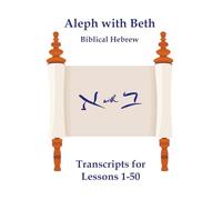 Aleph with Beth Biblical Hebrew: Transcripts for Lessons 1-50