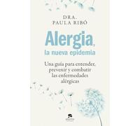 Alergia, la nueva epidemia: Una guía para entender, prevenir y combatir las enfermedades alérgicas