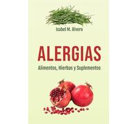 ALERGIAS. Alimentos, Hierbas y Suplementos: Guía Práctica sobre Remedios Naturales Complementarios, Plantas Medicinales, y Recetas para tus menús diarios.