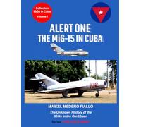 Alert One - The MiG-15 in Cuba: The Unknown History of the MiG in the Caribbean