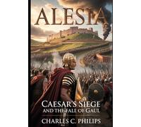 ALESIA: CAESAR’S SIEGE AND THE FALL OF GAUL