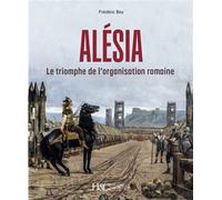 Alésia Le triomphe de l'Organisation Romane - Frédéric Bey - Histoire Et Collections - broché - Etude