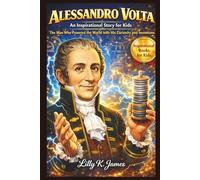 Alessandro Volta The Inspirational Journey of a Genius: The Man Who Powered the World with His Curiosity and Inventions