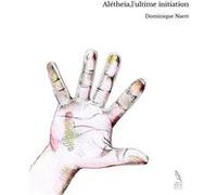 Alétheia,l'ultime initiation Dominique Naert (Auteur)