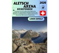 ALETSCH ARENA REISEFÜHRER 2026: Erkunden Sie den Großen Aletschgletscher, genießen Sie spektakuläre Bergpanoramen vom Eggishorn und Bettmerhorn und ... die historische Villa Cassel in Riederfurka.