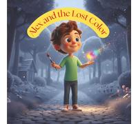 Alex And Lost Color: Bedtime Story for Kids Ages 3-5, Help Children Build Confidence, Explore Creativity, and Manage Big Feelings