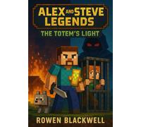 Alex and Steve Legends: The Totem’s Light (An Unofficial Minecraft Story of Redemption and Survival)