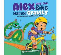 Alex and the bike named Gravity: A magical guide to Mountain Biking