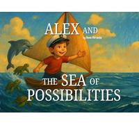 Alex and the Sea of Possibilities: A heartwarming story about curiosity, courage, and adventure for young dreamers.