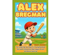 ALEX BREGMAN: The Inspiring Journey of a Young Baseball Star Who Chased His Big League Dream and Never Gave Up