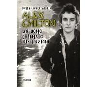 Alex Chilton. Un Uomo Chiamato Distruzione