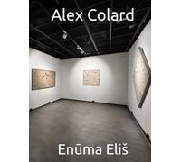 Alex Colard: Enūma Eliš: Selected Works 2020-2026: Painting, Sculpture, Ancient Myth and Contemporary Technology