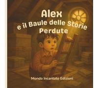Alex e il Baule delle Storie Perdute: Libro illustrato per bambini, tra storie mitologiche, coraggio e fantasia.
