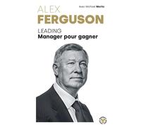 Alex Ferguson – Leading Manager pour gagner