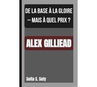 ALEX GILLIEAD: DE LA BASE À LA GLOIRE - MAIS À QUEL PRIX ?