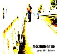 Alex Hutton Trio - Cross That Bridge [Import]
