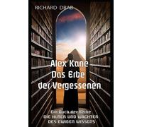 Alex Kane Das Erbe Der Vergessenen: Die Hüter Und Wächter Des Ewigen Wissens