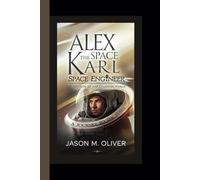 ALEX KARL: The Space Engineer: Secrets of the Celestial Forge.