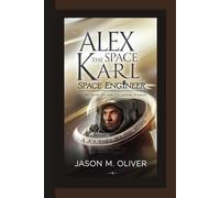 ALEX KARL: The Space Engineer: Secrets of the Celestial Forge.
