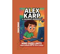 ALEX KARP: A CHILDREN'S BIOGRAPHY: Mind Over Limits: From Curious Kid to Tech Leader