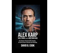 Alex Karp: Data, Power, and the New Frontlines: How Palantir’s Maverick CEO is Shaping AI and the Future of Security and Technology