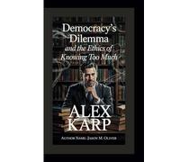 ALEX KARP: Democracy's Dilemma and the Ethics of Knowing Too Much.
