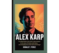 ALEX KARP: The Big Thinker Who Built a Data Empire:A true story of brains, bold ideas, and changing the world with technology