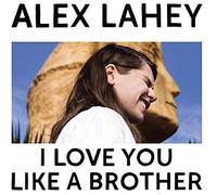 Alex Lahey - I Love You Like A Brother [Import]