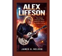 ALEX LIFESON BIOGRAPHY: The Guitar Visionary Who Helped to Shape the Sound of Rush