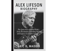 ALEX LIFESON BIOGRAPHY: The Quiet Force Behind Rush's Sonic Revolution-Unveiling the Life and Legacy of a Guitar Legend