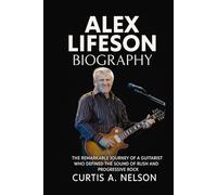 Alex Lifeson Biography: The Remarkable Journey of a Guitarist Who Defined the Sound of Rush and Progressive Rock