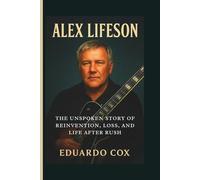 ALEX LIFESON: The Unspoken Story of Reinvention, Loss, and Life After Rush