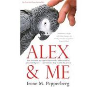 Alex & Me: How A Scientist And A Parrot Discovered A Hidden World Of Animal Intelligence - And Formed A Deep Bond In The Process (Paperback) Irene Maxine Pepperberg, (Auteur)